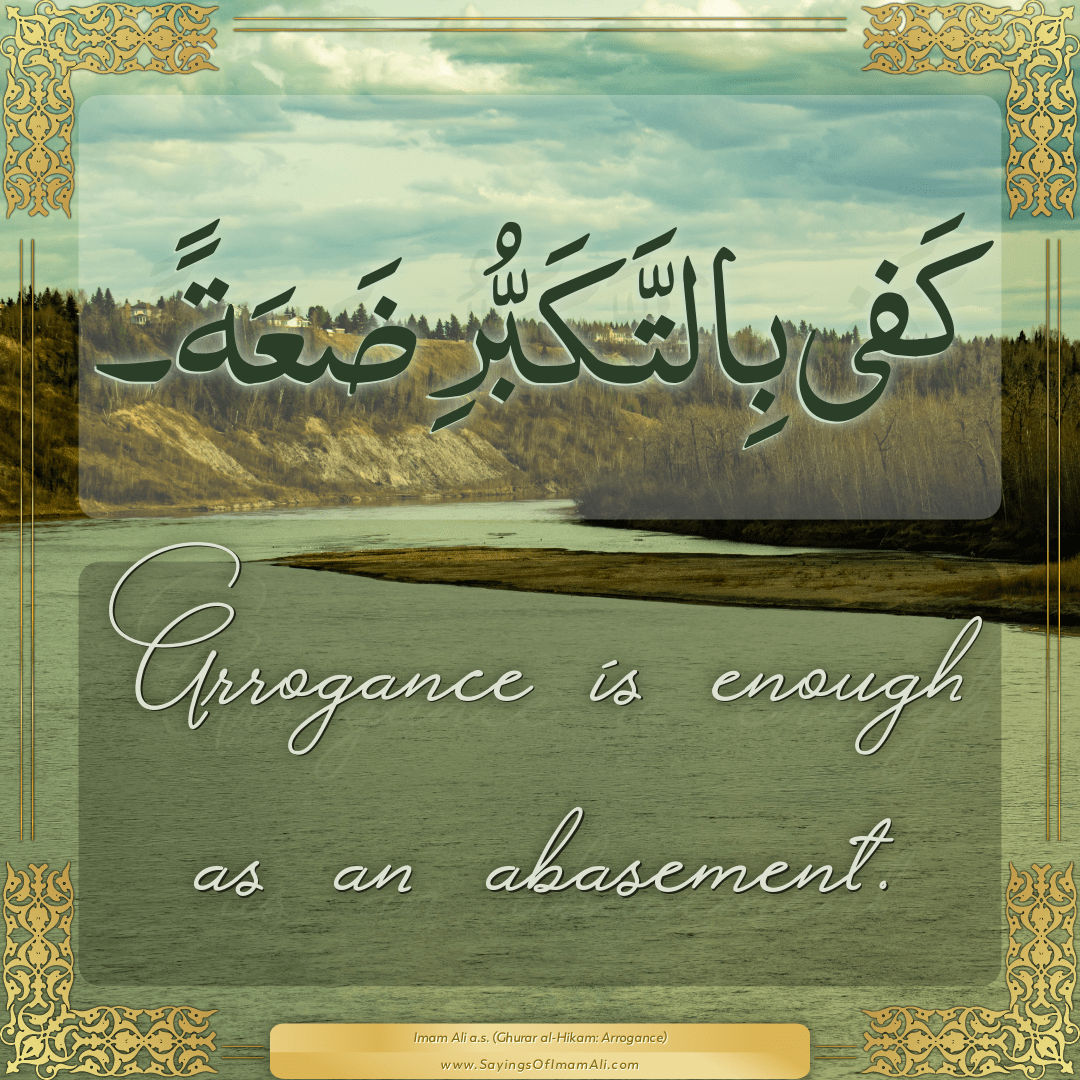 Arrogance is enough as an abasement.